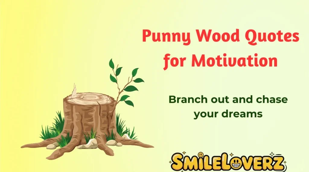 Punny Wood Quotes for Motivation
