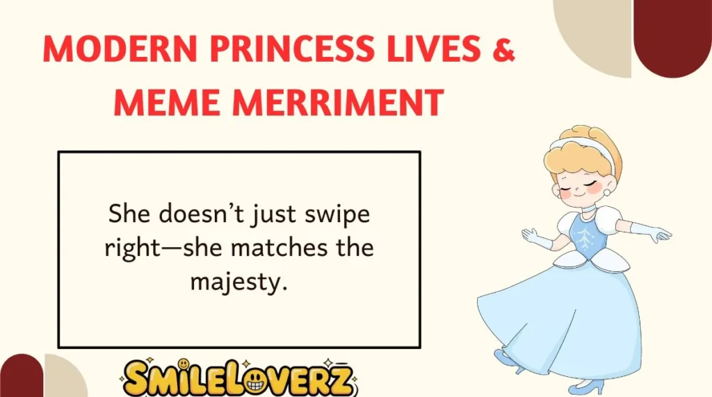 Modern Princess Lives & Meme Merriment